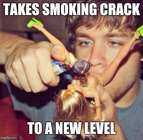 Crack Dolls | TAKES SMOKING CRACK; TO A NEW LEVEL | image tagged in doll,drugs,crack | made w/ Imgflip meme maker