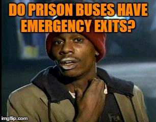 Y'all Got Any More Of That | DO PRISON BUSES HAVE EMERGENCY EXITS? | image tagged in memes,yall got any more of | made w/ Imgflip meme maker