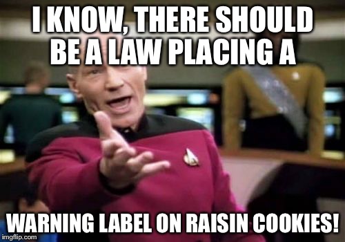 Picard Wtf Meme | I KNOW, THERE SHOULD BE A LAW PLACING A WARNING LABEL ON RAISIN COOKIES! | image tagged in memes,picard wtf | made w/ Imgflip meme maker