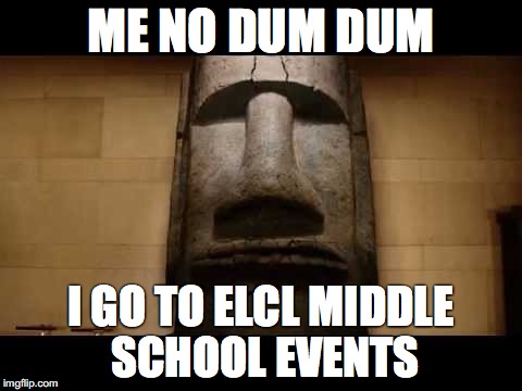 ME NO DUM DUM; I GO TO ELCL MIDDLE SCHOOL EVENTS | image tagged in dum dum | made w/ Imgflip meme maker