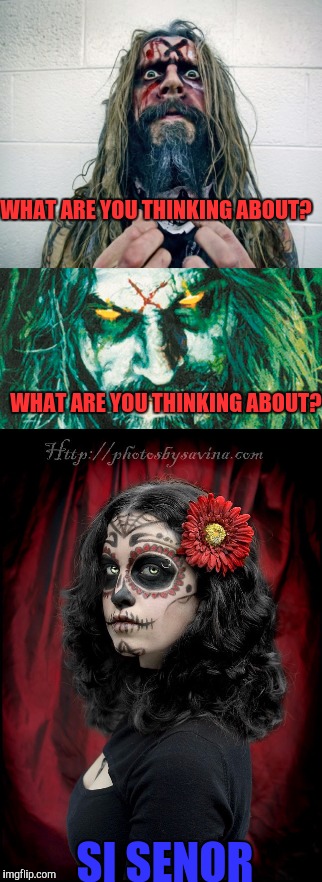 My favorite Rob Zombie song. Living dead girl for rock week!! | WHAT ARE YOU THINKING ABOUT? WHAT ARE YOU THINKING ABOUT? SI SENOR | image tagged in memes,rock week,rob zombie | made w/ Imgflip meme maker
