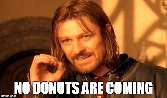 One Does Not Simply | NO DONUTS ARE COMING | image tagged in memes,one does not simply | made w/ Imgflip meme maker