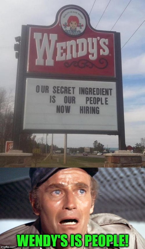 100% Organic!  |  WENDY'S IS PEOPLE! | image tagged in memes,wendy's,soylent green,secret ingredient,funny memes,people | made w/ Imgflip meme maker