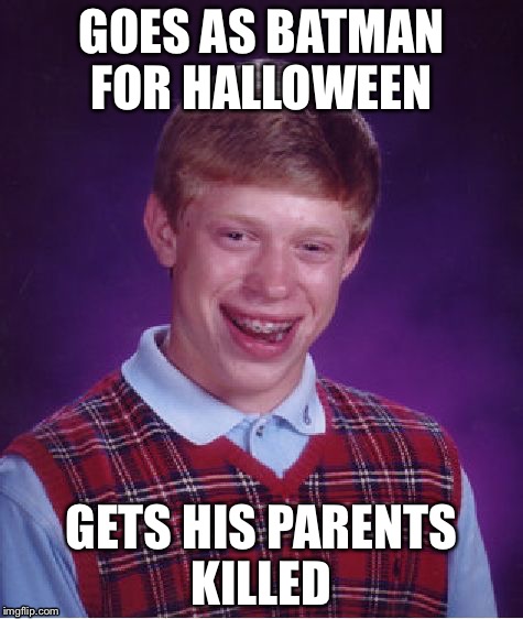 Bad Luck Brian Meme | GOES AS BATMAN FOR HALLOWEEN; GETS HIS PARENTS KILLED | image tagged in memes,bad luck brian | made w/ Imgflip meme maker