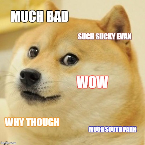 Doge Meme | MUCH BAD; SUCH SUCKY EVAN; WOW; WHY THOUGH; MUCH SOUTH PARK | image tagged in memes,doge | made w/ Imgflip meme maker