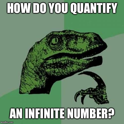 Philosoraptor Meme | HOW DO YOU QUANTIFY AN INFINITE NUMBER? | image tagged in memes,philosoraptor | made w/ Imgflip meme maker
