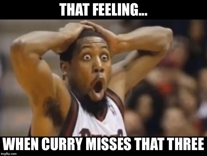 NBA playoffs is here | THAT FEELING... WHEN CURRY MISSES THAT THREE | image tagged in basketball,stephen curry | made w/ Imgflip meme maker