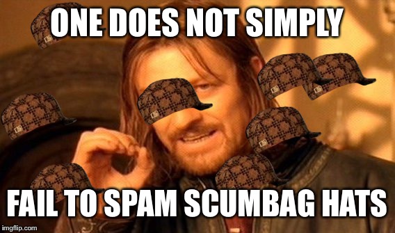 One Does Not Simply Meme | ONE DOES NOT SIMPLY; FAIL TO SPAM SCUMBAG HATS | image tagged in memes,one does not simply,scumbag | made w/ Imgflip meme maker