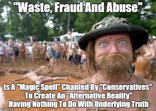 "Waste, Fraud and Abuse" | "Waste, Fraud And Abuse" Is A "Magic Spell" Chanted By "Conservatives" To Create An "Alternative Reality" Having Nothing To Do With Underlyi | image tagged in deluding the dimwits,let them eat falsehood,the gop and magical thinking,the dimwits want to be lied to | made w/ Imgflip meme maker