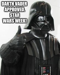 DARTH VADER APPROVED. STAR WARS WEEK! | made w/ Imgflip meme maker