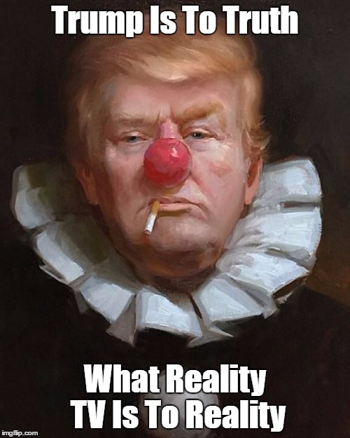 "Trump Is To Truth What Reality TV Is To Reality" | Trump Is To Truth; What Reality TV Is To Reality | image tagged in trump,devious donald,deceptive donald,delusional donald,dishonorable donald,deplorable donald | made w/ Imgflip meme maker