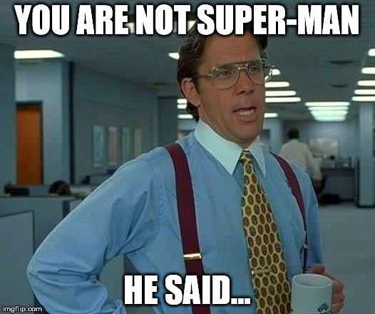 That Would Be Great Meme | YOU ARE NOT SUPER-MAN; HE SAID... | image tagged in memes,that would be great | made w/ Imgflip meme maker