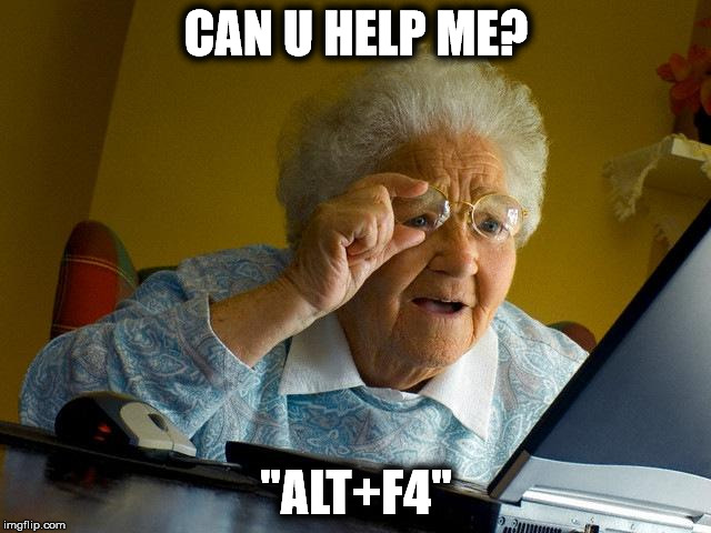 Grandma Finds The Internet Meme | CAN U HELP ME? "ALT+F4" | image tagged in memes,grandma finds the internet | made w/ Imgflip meme maker