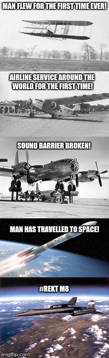 Get Rekt Wright Brothers, William Boeing, Henry Ford, etc... | MAN FLEW FOR THE FIRST TIME EVER! AIRLINE SERVICE AROUND THE WORLD FOR THE FIRST TIME! SOUND BARRIER BROKEN! MAN HAS TRAVELLED TO SPACE! #REKT M8 | image tagged in donald trump approves | made w/ Imgflip meme maker
