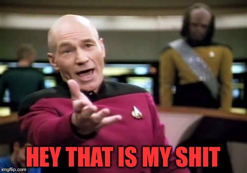 Picard Wtf Meme | HEY THAT IS MY SHIT | image tagged in memes,picard wtf | made w/ Imgflip meme maker