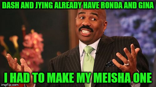 Steve Harvey Meme | DASH AND JYING ALREADY HAVE RONDA AND GINA I HAD TO MAKE MY MEISHA ONE | image tagged in memes,steve harvey | made w/ Imgflip meme maker