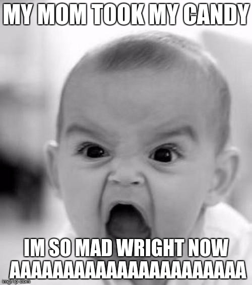 immems
 | MY MOM TOOK MY CANDY; IM SO MAD WRIGHT NOW AAAAAAAAAAAAAAAAAAAAAA | image tagged in mad baby | made w/ Imgflip meme maker