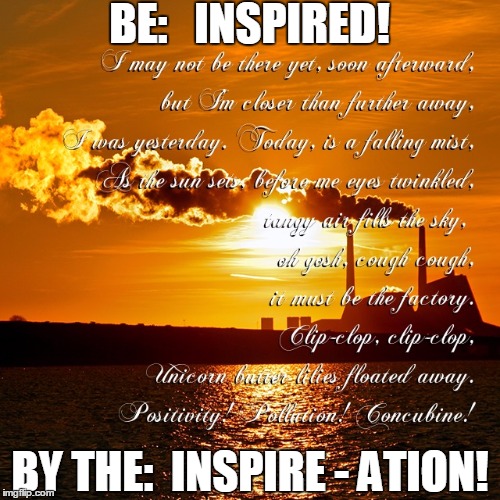 BE:   INSPIRED! BY THE:  INSPIRE - ATION! | made w/ Imgflip meme maker