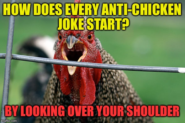 Anti-Chicken Joke | HOW DOES EVERY ANTI-CHICKEN JOKE START? BY LOOKING OVER YOUR SHOULDER | image tagged in memes,anti chicken joke | made w/ Imgflip meme maker