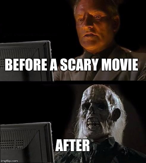 I'll Just Wait Here Meme | BEFORE A SCARY MOVIE; AFTER | image tagged in memes,ill just wait here | made w/ Imgflip meme maker