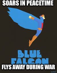 The Blue Falcon  | SOARS IN PEACETIME; FLYS AWAY DURING WAR | image tagged in blue falcon,army,mi,military,war,rogue | made w/ Imgflip meme maker