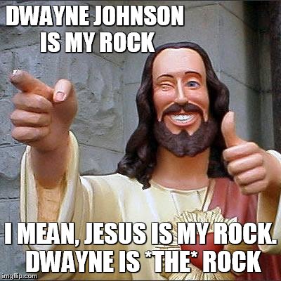 Buddy Christ Meme | DWAYNE JOHNSON IS MY ROCK; I MEAN, JESUS IS MY ROCK. DWAYNE IS *THE* ROCK | image tagged in memes,buddy christ | made w/ Imgflip meme maker