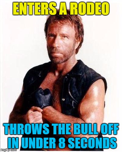 Cowboy Chuck Norris - Chuck Norris week. |  ENTERS A RODEO; THROWS THE BULL OFF IN UNDER 8 SECONDS | image tagged in chuck norris 2,chuck norris week,rodeo,bull riding | made w/ Imgflip meme maker