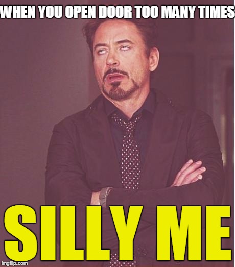 Face You Make Robert Downey Jr Meme | WHEN YOU OPEN DOOR TOO MANY TIMES; SILLY ME | image tagged in memes,face you make robert downey jr | made w/ Imgflip meme maker