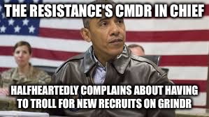 The Boss | THE RESISTANCE'S CMDR IN CHIEF; HALFHEARTEDLY COMPLAINS ABOUT HAVING TO TROLL FOR NEW RECRUITS ON GRINDR | image tagged in obamaflightjacket,obama,barack obama,progressives,crime | made w/ Imgflip meme maker