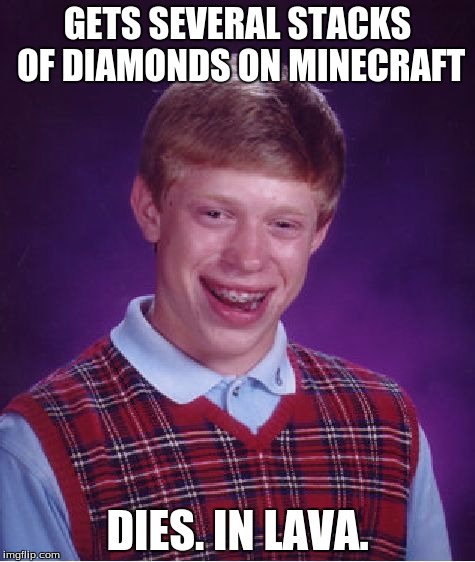 Bad luck Steve | GETS SEVERAL STACKS OF DIAMONDS ON MINECRAFT; DIES. IN LAVA. | image tagged in memes,bad luck brian,minecraft,diamonds,nooooooooo | made w/ Imgflip meme maker