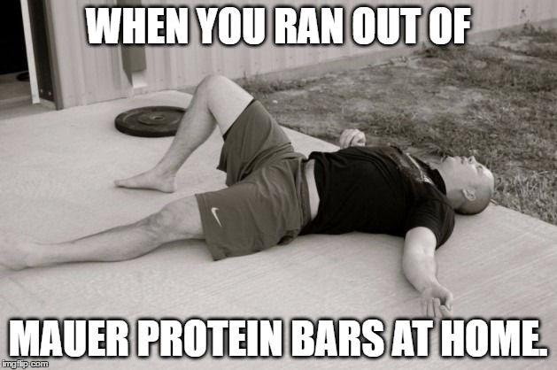 Gym Workout  | WHEN YOU RAN OUT OF; MAUER PROTEIN BARS AT HOME. | image tagged in gym workout | made w/ Imgflip meme maker