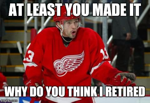 AT LEAST YOU MADE IT WHY DO YOU THINK I RETIRED | made w/ Imgflip meme maker