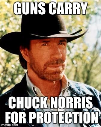 Chuck Norris Week! May 1-7! A Sir_Unknown event. | GUNS CARRY; CHUCK NORRIS FOR PROTECTION | image tagged in memes,chuck norris | made w/ Imgflip meme maker