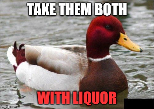 TAKE THEM BOTH WITH LIQUOR | made w/ Imgflip meme maker