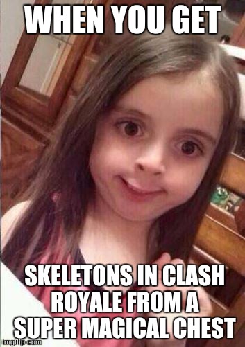Really, supersell why | WHEN YOU GET; SKELETONS IN CLASH ROYALE FROM A SUPER MAGICAL CHEST | image tagged in little girl | made w/ Imgflip meme maker