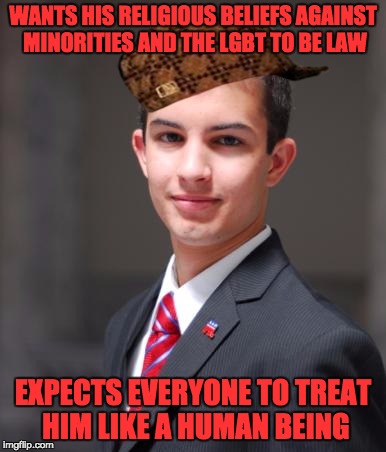College Conservative  | WANTS HIS RELIGIOUS BELIEFS AGAINST MINORITIES AND THE LGBT TO BE LAW; EXPECTS EVERYONE TO TREAT HIM LIKE A HUMAN BEING | image tagged in college conservative,scumbag | made w/ Imgflip meme maker