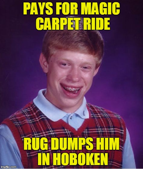 Bad Luck Brian Meme | PAYS FOR MAGIC CARPET RIDE RUG DUMPS HIM IN HOBOKEN | image tagged in memes,bad luck brian | made w/ Imgflip meme maker