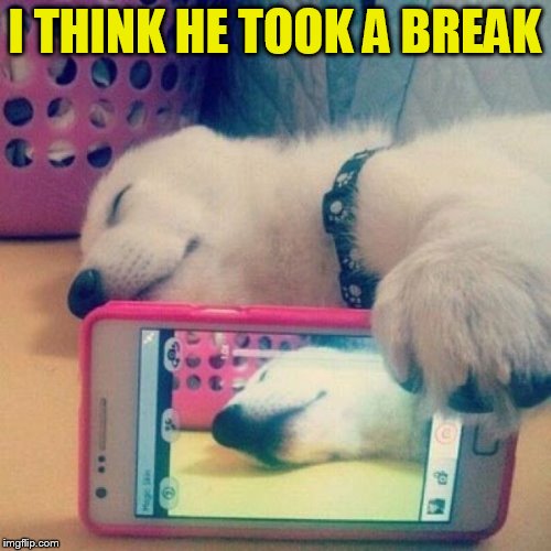 I THINK HE TOOK A BREAK | made w/ Imgflip meme maker