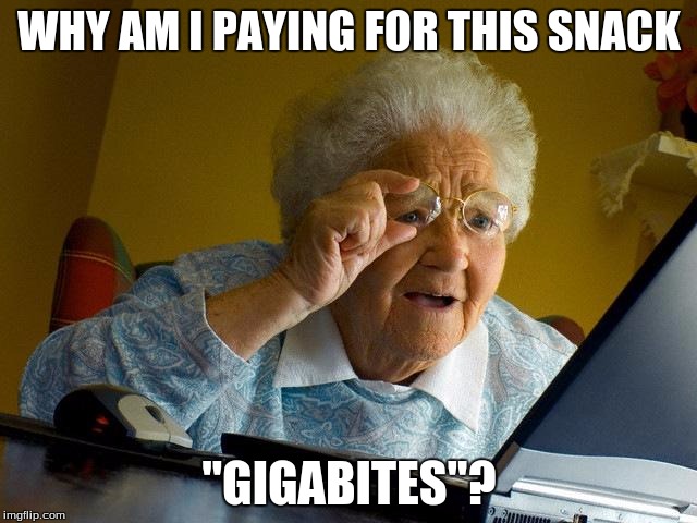 Grandma Finds The Internet | WHY AM I PAYING FOR THIS SNACK; "GIGABITES"? | image tagged in memes,grandma finds the internet | made w/ Imgflip meme maker