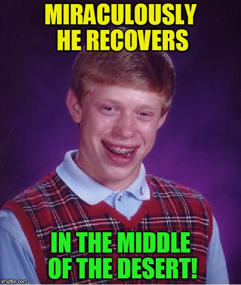 Bad Luck Brian Meme | MIRACULOUSLY HE RECOVERS IN THE MIDDLE OF THE DESERT! | image tagged in memes,bad luck brian | made w/ Imgflip meme maker