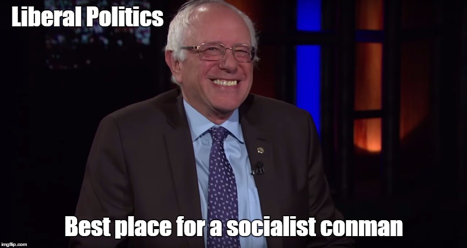 Bernie Sanders laugh | Liberal Politics; Best place for a socialist conman | image tagged in bernie sanders laugh | made w/ Imgflip meme maker