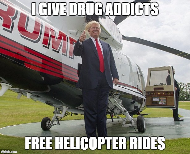 I GIVE DRUG ADDICTS; FREE HELICOPTER RIDES | image tagged in trump chopper duterte drugs evil | made w/ Imgflip meme maker