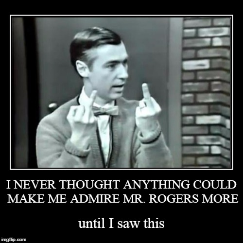 welcome to the neighborhood | image tagged in funny,demotivationals,mr rogers,mr rogers flipping the bird,childhood,memes | made w/ Imgflip demotivational maker