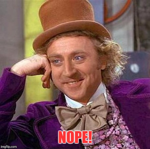 Creepy Condescending Wonka Meme | NOPE! | image tagged in memes,creepy condescending wonka | made w/ Imgflip meme maker