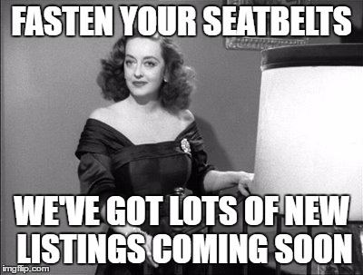 Bette Davis | FASTEN YOUR SEATBELTS; WE'VE GOT LOTS OF NEW LISTINGS COMING SOON | image tagged in bette davis | made w/ Imgflip meme maker