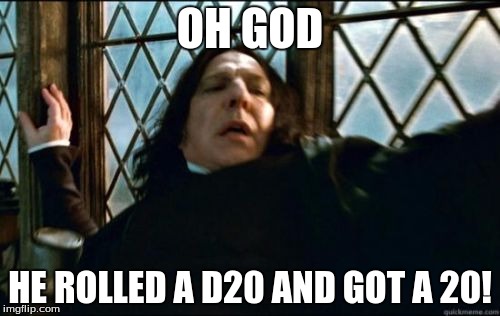 Snape Meme | OH GOD; HE ROLLED A D20 AND GOT A 20! | image tagged in memes,snape | made w/ Imgflip meme maker