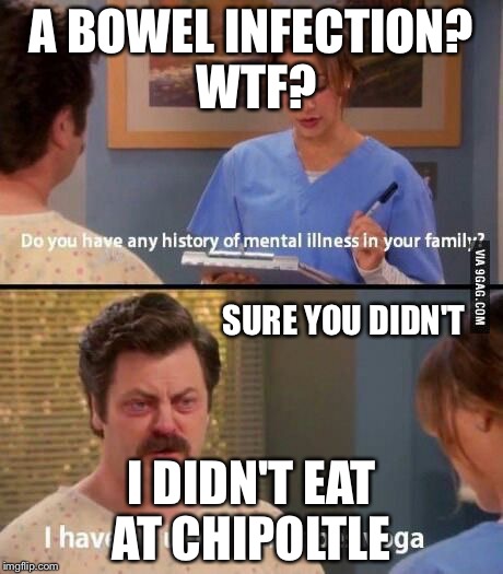 Shigella From Da Fellas  | A BOWEL INFECTION? WTF? SURE YOU DIDN'T; I DIDN'T EAT AT CHIPOLTLE | image tagged in parks and recreation illness,stds,bowel movement,irritated,chipotle,bacteria | made w/ Imgflip meme maker