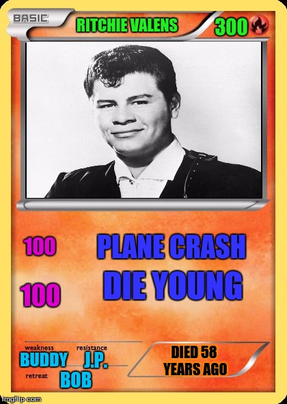 A new Generation Eight Pokemon! (Should be a Ghost Type Pokemon) | 300; RITCHIE VALENS; 100; PLANE CRASH; DIE YOUNG; 100; DIED 58 YEARS AGO; BUDDY; J.P. BOB | image tagged in blank pokemon card | made w/ Imgflip meme maker