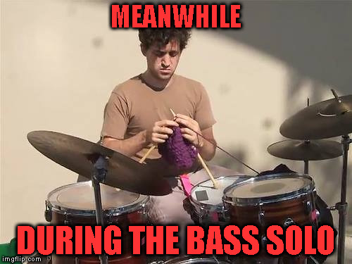 bass solo | MEANWHILE; DURING THE BASS SOLO | image tagged in drugs | made w/ Imgflip meme maker