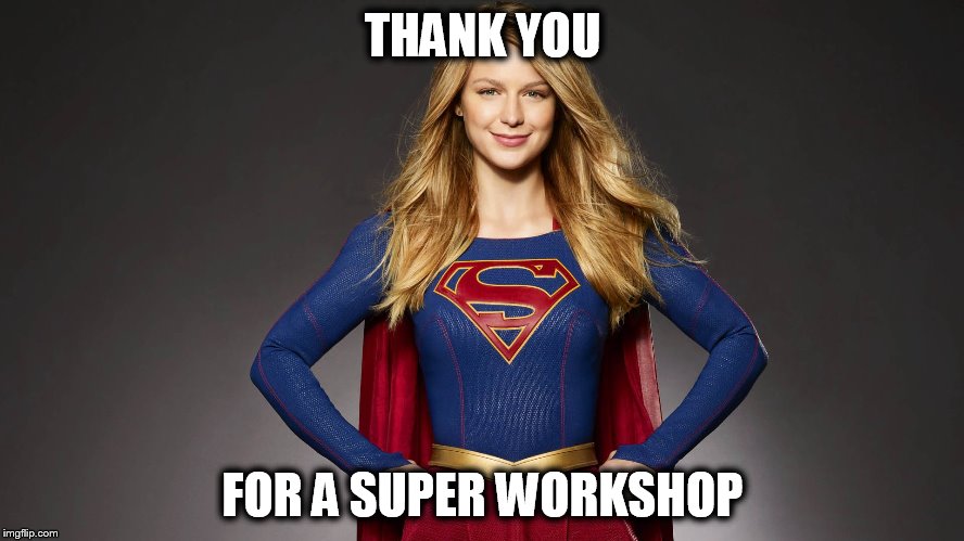 Thank You for A Super Workshop | THANK YOU; FOR A SUPER WORKSHOP | image tagged in supergirl | made w/ Imgflip meme maker